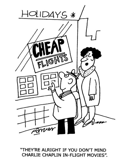 'Thet're alright if you don't mind Caharlie Chaplin inflight movies.'