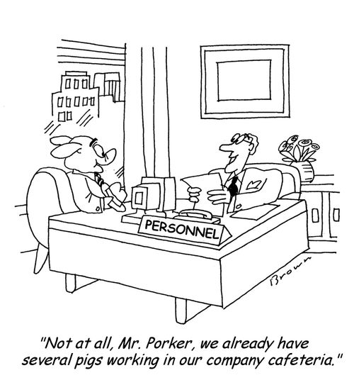 'Not at all, Mr. Porker, we already have several pigs working in our company cafeteria.'