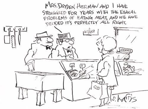 'Mrs. Dryden, Herman and I have struggled for years with the ethical problems of eating meat, and we have decided it's perfectly all right.'