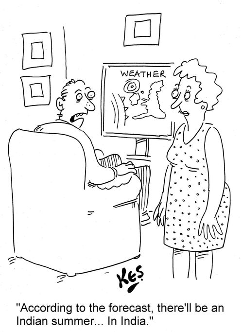 'According to the forecast, there'll be an Indian summer... In India.'