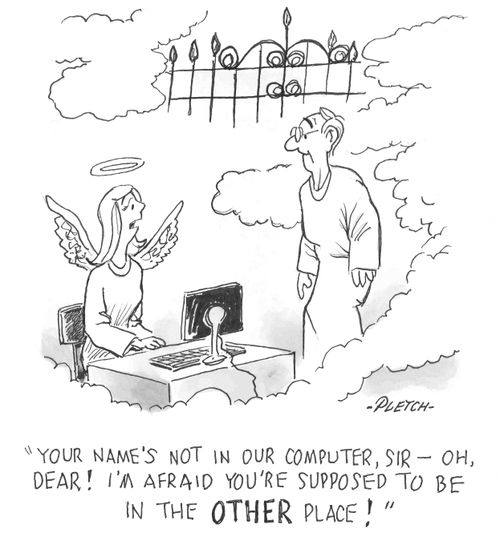 'Your name's not in our computer, Sir---Oh, dear!  I'm afraid you're supposed to be in the OTHER place!' 