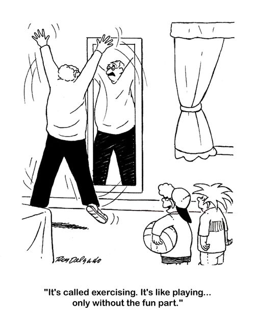 'It's called exercising. It's like playing. . . only without the fun part.'