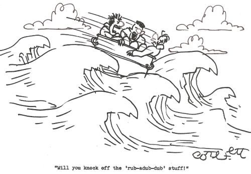 'Will you knock off the 'rub - adub - tub' stuff!'