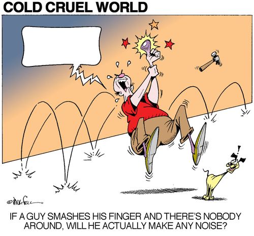 Cold Cruel World: If a guy smashes his finger and there's nobody around will he actually make any noise?