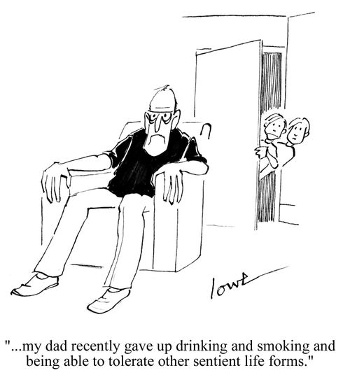 '...my dad recently gave up drinking and smoking and being able to tolerate sentient life forms.'