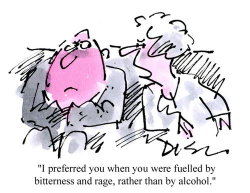'I preferred you when you were fuelled by bitterness and rage, rather than by alcohol.'