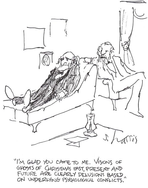 'I'm glad you came to me.  Visions of ghosts of Christmas past, present and future are clearly delusions based on underlying psychological conflicts.'