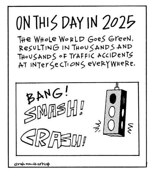 The whole world goes green. Resulting in thousands and thousands of traffic accidents at intersections everywhere.
