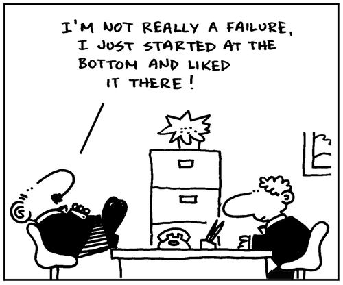 'I'm not really a failure, I just started at the bottom and liked it there.'