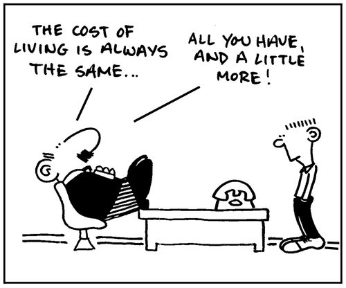 'The cost of living is always the same, all you have and a little more.'