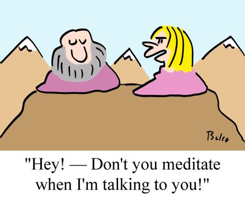 'Hey! - Don't you meditate when I'm talking to you!'