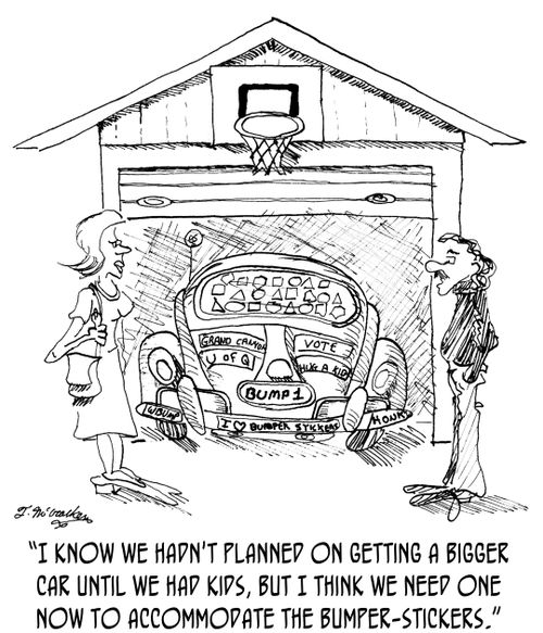 'I know we hadn't planned on getting a bigger car until we had kids, but I think we need one now to accommodate the bumper-stickers.'