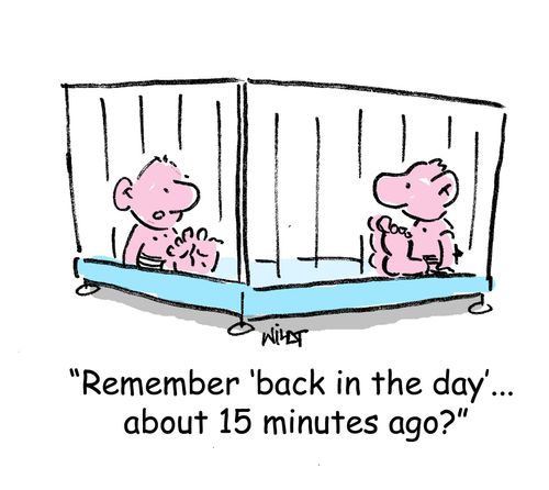 'Remember 'back in the day'. . . about 15 minuted ago.'