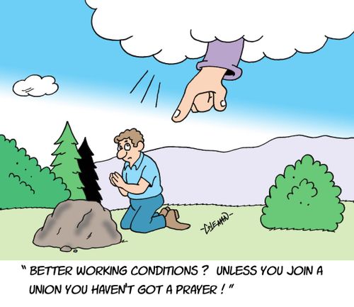'Better working conditions? Unless you join a union you haven't got a prayer.'