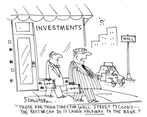 'These are tough times for wall street tycoons...the best we can do is laugh half-way to the banks.'