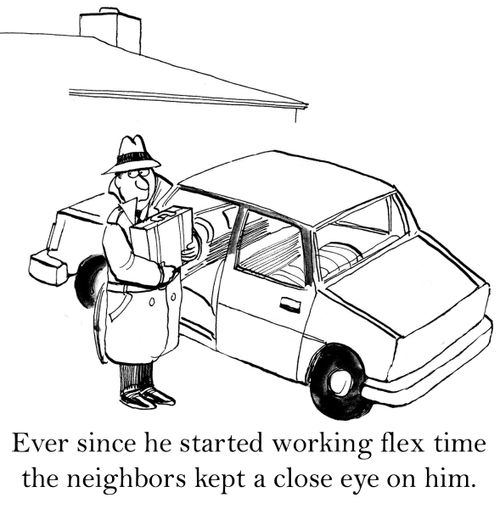 Ever since he started working flex time the neighbors kept a close eye on him.