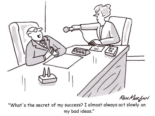 'What's the secret of my success? I almost always act slowly on my bad ideas.'
