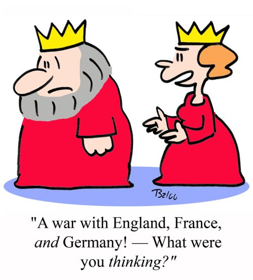 'A war with England, France, AND Germany? - What were you THINKING?'