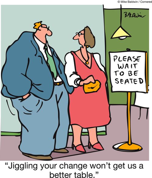'Jingling your change won't get us a better table.'