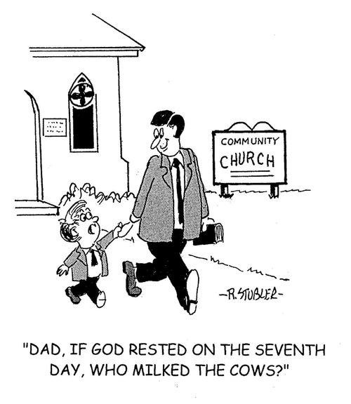 'Dad, if God rested on the seventh day, who milked the cows?'
