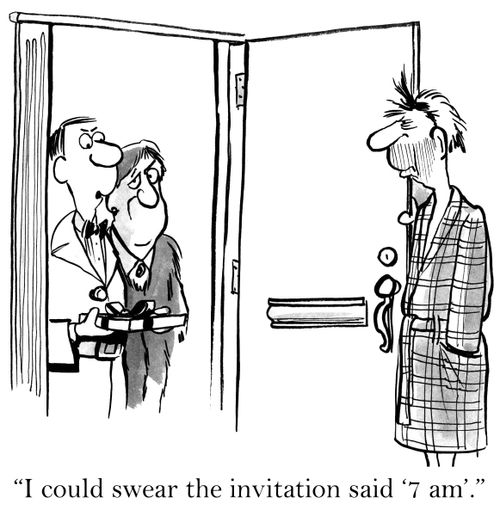'I could swear the invitation said '7 am'.'