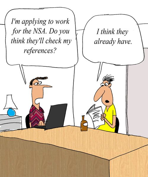 'I'm applying to work for the NSA. Do you think they'll check my references? ' 