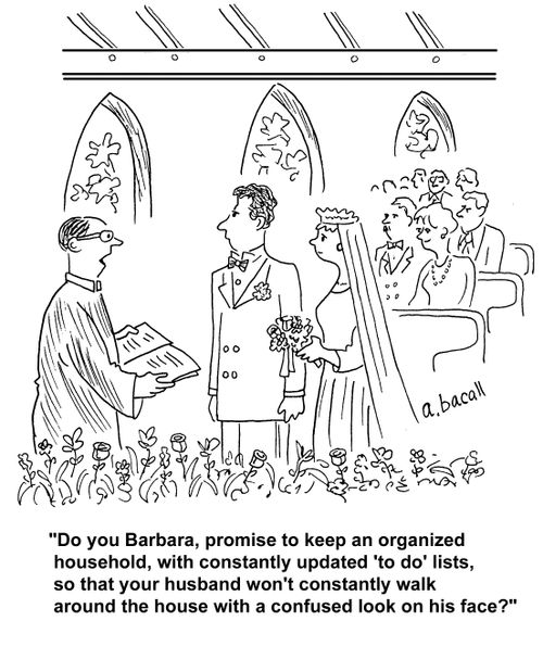 'Do you Barbara, promise to keep an organized household, with constantly updated 'to do' lists, so that your husband won't constantly walk around the house with a confused look on his face?'
