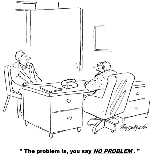 'The problem is, you say no problem.'