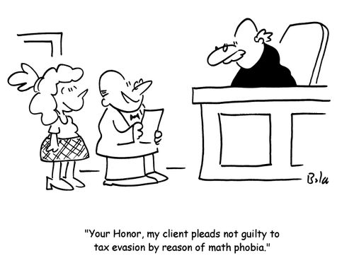 'Your Honor, my client pleads not guilty to tax evasion by reason of math phobia.'
