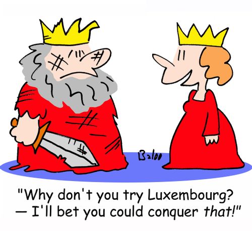 'Why don't you try Luxembourg? -- I'll bet you could conquer THAT!'