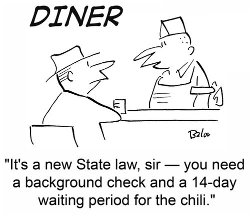 'It's a new State law, sir -- you need a background check and a 14-day waiting period for the chili.'