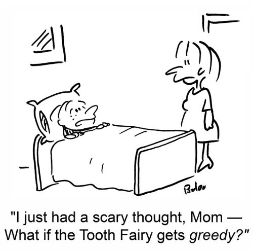 'I just had a scary thought, Mom -- What if the Tooth Fairy gets greedy?'
