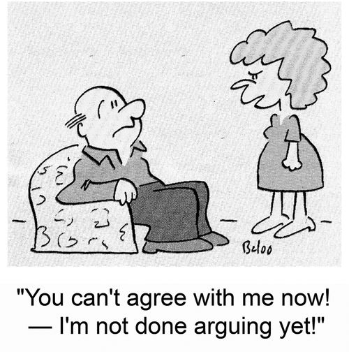 'You can't agree with me now! -- I'm not done arguing yet!'