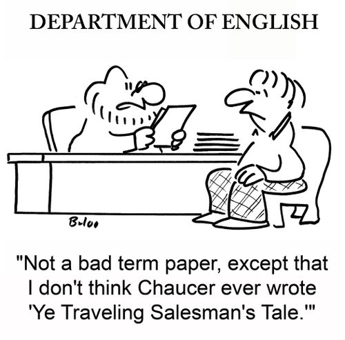 'Not a bad term paper, except that I don't think Chaucer ever wrote 'Ye Traveling Salesman's Tale.''