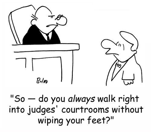 'So -- do you always walk right into judges' courtrooms without wiping your feet?'