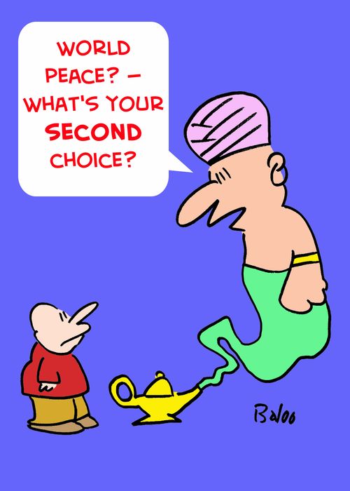'World peace? ï¿½--What's your second choice?'