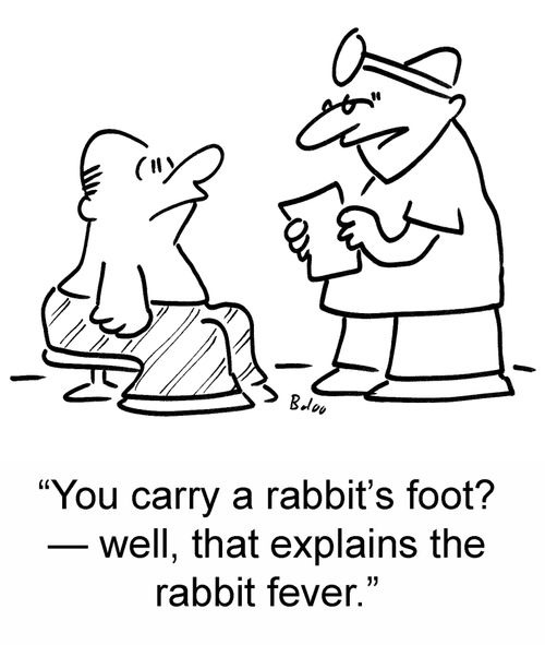'You carry a rabbit's foot — well, that explains the rabbit fever.'
