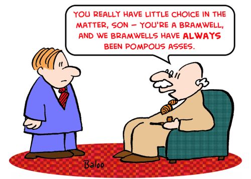 'You really have little choice in the matter, Son -- you're a Bramwell, and we Bramwells have always been pompous asses.'