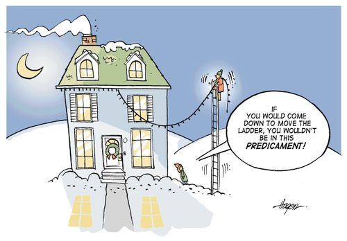 'If you would come down to move the ladder, you wouldn't be in this predicament!'