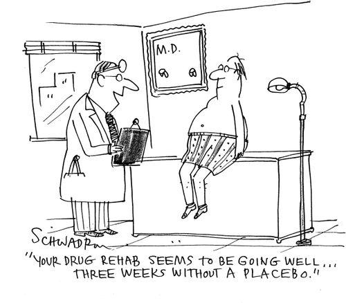 'Your drug rehab seems to be going well...three weeks without a placebo.'