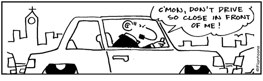 C'mon, don't drive so close in front of me!