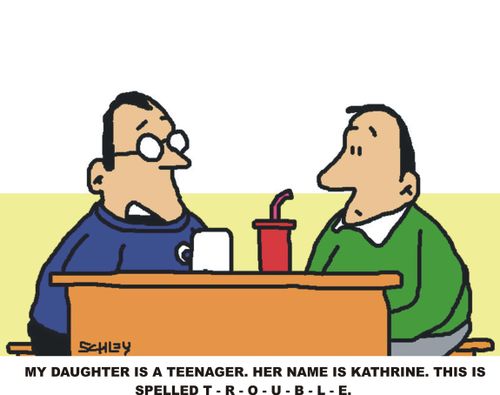 My daughter is a teenager. Her name is Kathrine. This is spelled T-R-O-U-B-L-E.