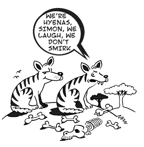 'We're hyenas, Simon, we laugh, we don't smirk.'