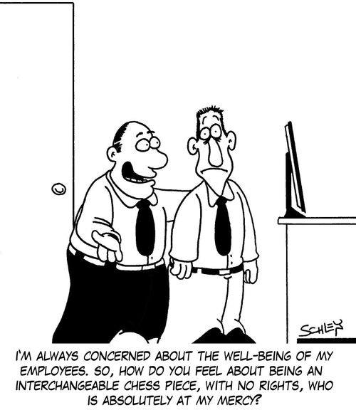 'I'm always concerned about the well-being of my employees. So, how do you feel about being an interchangeable chess piece, with no rights, who is absolutely at my mercy?'