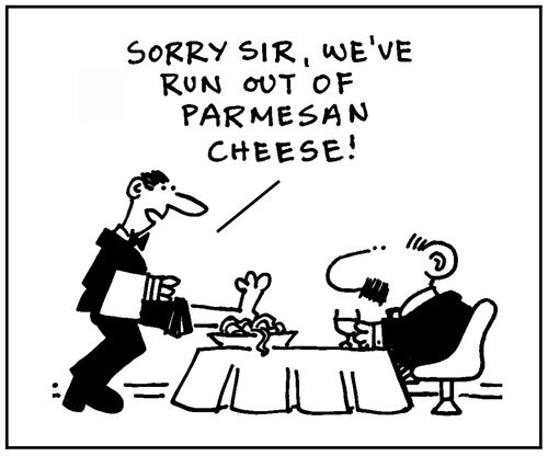 'Sorry sir, we've run out of parmesan cheese.'