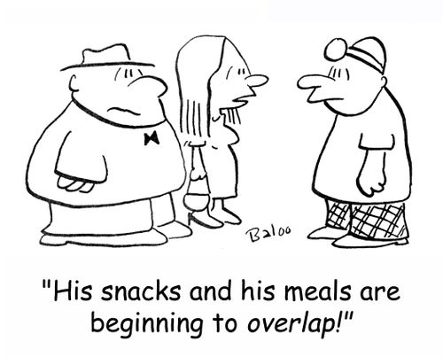 'His snacks and his meals are beginning to OVERLAP!'