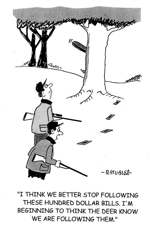 'I think we better stop following these hundred dollar bills. I'm beginning to think the deer know we are following them.'