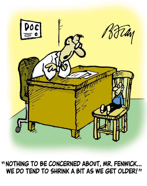'Nothing to be concerned about, Mr. Fenwick, we do tend to shrink a bit as we get older!'