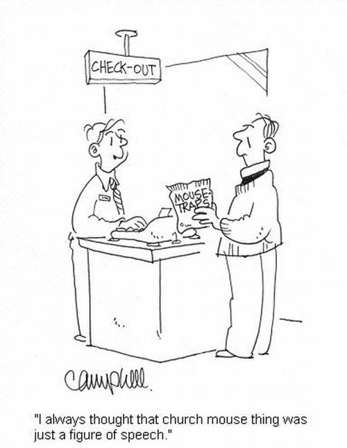 'I always thought that church mouse thing was just a figure of speech.'