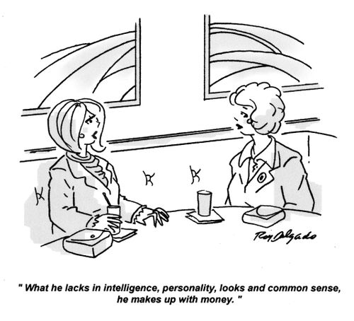 'What he lacks in intelligence, personality, looks and common sense, he makes up with money.'